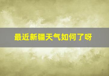 最近新疆天气如何了呀