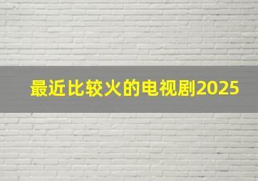 最近比较火的电视剧2025