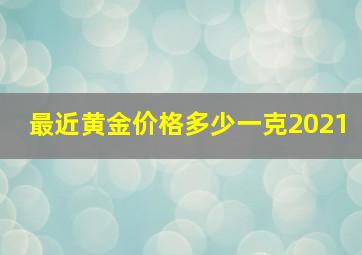 最近黄金价格多少一克2021