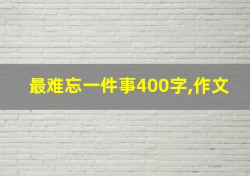 最难忘一件事400字,作文