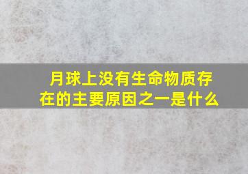 月球上没有生命物质存在的主要原因之一是什么