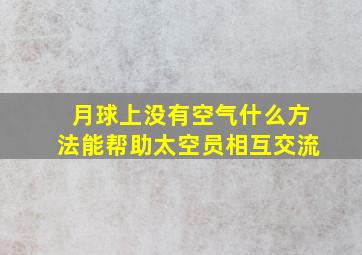 月球上没有空气什么方法能帮助太空员相互交流