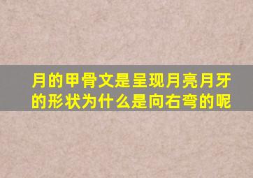 月的甲骨文是呈现月亮月牙的形状为什么是向右弯的呢