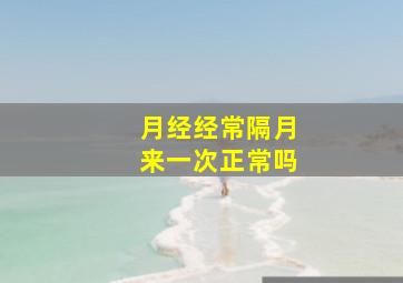 月经经常隔月来一次正常吗