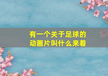 有一个关于足球的动画片叫什么来着