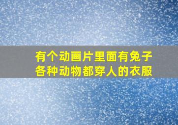 有个动画片里面有兔子各种动物都穿人的衣服