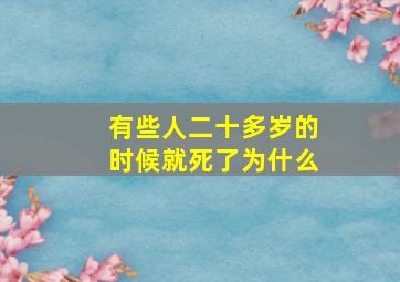 有些人二十多岁的时候就死了为什么