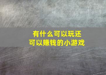 有什么可以玩还可以赚钱的小游戏