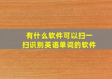 有什么软件可以扫一扫识别英语单词的软件