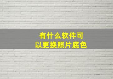 有什么软件可以更换照片底色