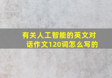 有关人工智能的英文对话作文120词怎么写的