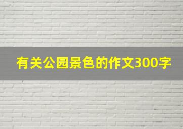 有关公园景色的作文300字