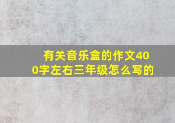 有关音乐盒的作文400字左右三年级怎么写的