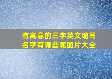 有寓意的三字英文缩写名字有哪些呢图片大全