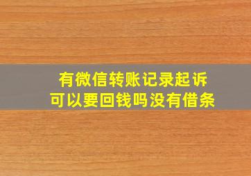 有微信转账记录起诉可以要回钱吗没有借条