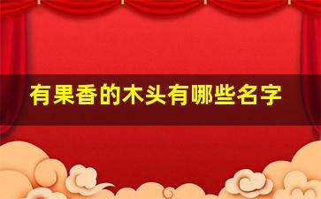 有果香的木头有哪些名字