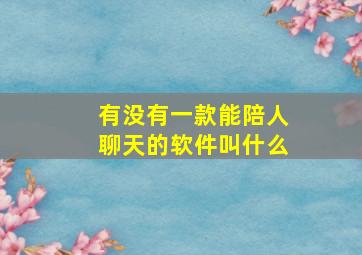 有没有一款能陪人聊天的软件叫什么