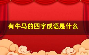 有牛马的四字成语是什么