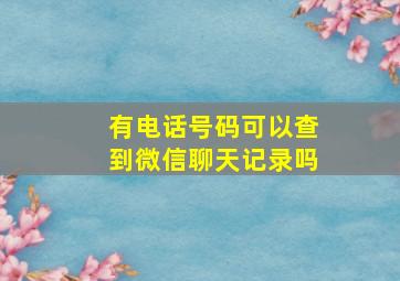 有电话号码可以查到微信聊天记录吗