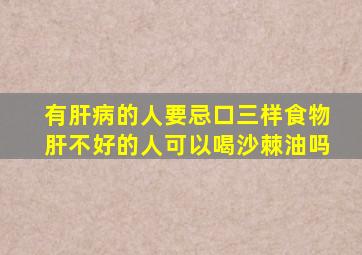 有肝病的人要忌口三样食物肝不好的人可以喝沙棘油吗