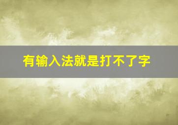 有输入法就是打不了字