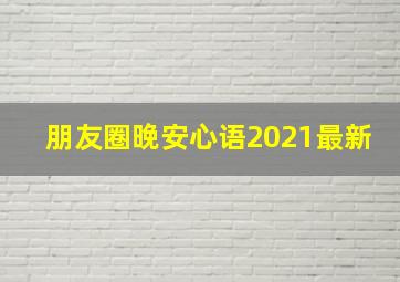 朋友圈晚安心语2021最新