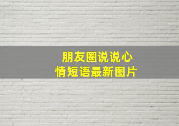 朋友圈说说心情短语最新图片