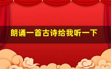 朗诵一首古诗给我听一下