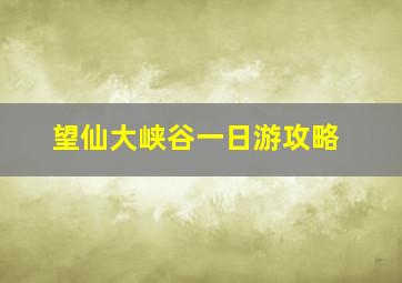 望仙大峡谷一日游攻略