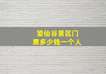 望仙谷景区门票多少钱一个人