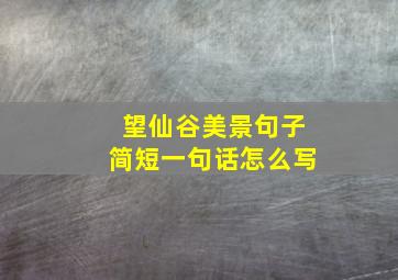 望仙谷美景句子简短一句话怎么写