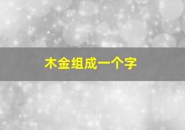 木金组成一个字