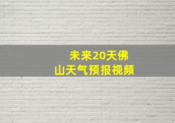 未来20天佛山天气预报视频