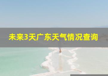 未来3天广东天气情况查询