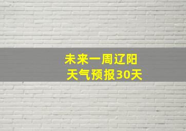 未来一周辽阳天气预报30天