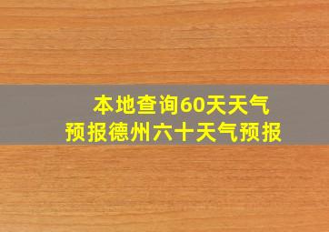 本地查询60天天气预报德州六十天气预报