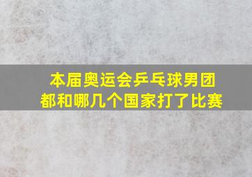 本届奥运会乒乓球男团都和哪几个国家打了比赛