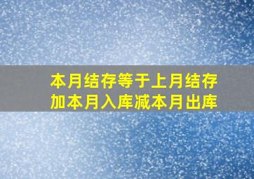 本月结存等于上月结存加本月入库减本月出库