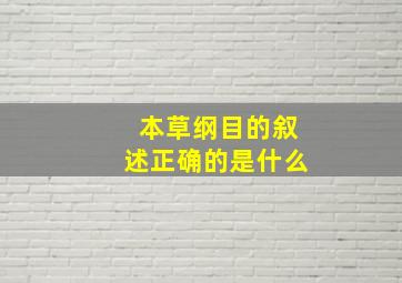 本草纲目的叙述正确的是什么