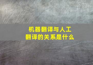 机器翻译与人工翻译的关系是什么