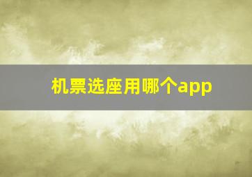 机票选座用哪个app