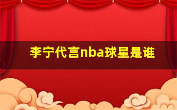 李宁代言nba球星是谁