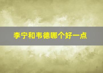 李宁和韦德哪个好一点