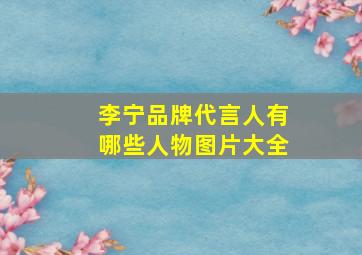 李宁品牌代言人有哪些人物图片大全