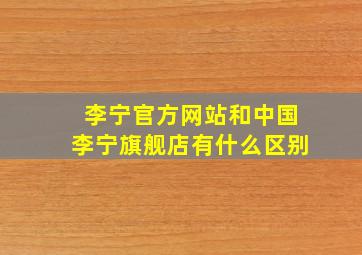 李宁官方网站和中国李宁旗舰店有什么区别