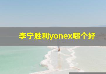 李宁胜利yonex哪个好