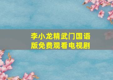 李小龙精武门国语版免费观看电视剧