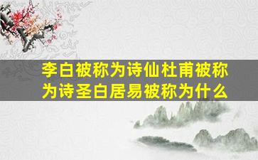 李白被称为诗仙杜甫被称为诗圣白居易被称为什么