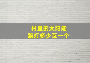 村里的太阳能路灯多少瓦一个