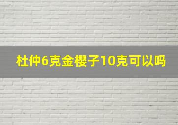 杜仲6克金樱子10克可以吗